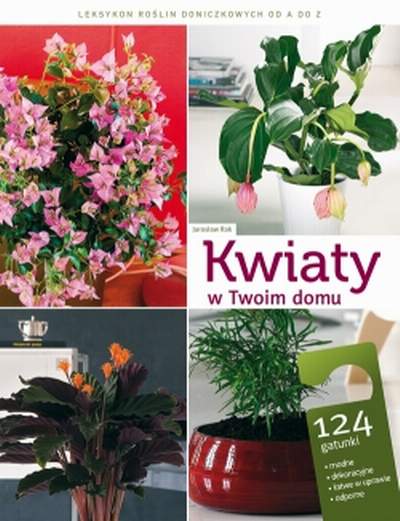 Kwiaty w twoim domu. Leksykon roślin doniczkowych od A do Z. Jarosław Rak